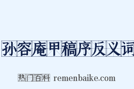 孙容庵甲稿序反义词是什么意思的图片